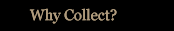Why Collect?